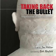 Taking Back the Bullet: Trajectories of Self-Discovery Audiobook, by Jim Potter