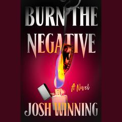 Burn the Negative Audiobook, by Josh Winning