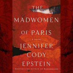 The Madwomen of Paris: A Novel Audiobook, by Jennifer Cody Epstein