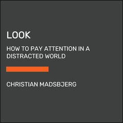 Look: How to Pay Attention in a Distracted World Audiobook, by Christian Madsbjerg