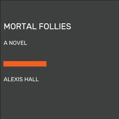 Mortal Follies: A Novel Audiobook, by Alexis Hall