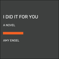 I Did It For You: A Novel Audiobook, by Amy Engel