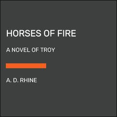Horses of Fire: A Novel of Troy Audiobook, by A. D. Rhine