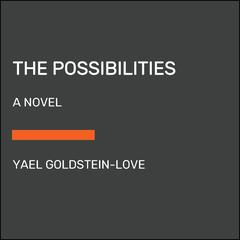The Possibilities: A Novel Audiobook, by Yael Goldstein-Love