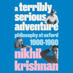 A Terribly Serious Adventure: Philosophy and War at Oxford, 1900-1960 Audiobook, by Nikhil Krishnan