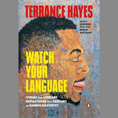 Watch Your Language: Visual and Literary Reflections on a Century of American Poetry Audiobook, by Terrance Hayes