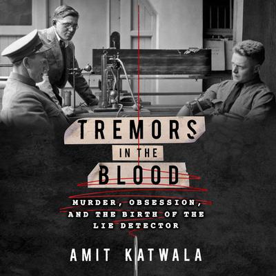 Tremors in the Blood: Murder, Obsession, and the Birth of the Lie Detector Audiobook, by Amit Katwala