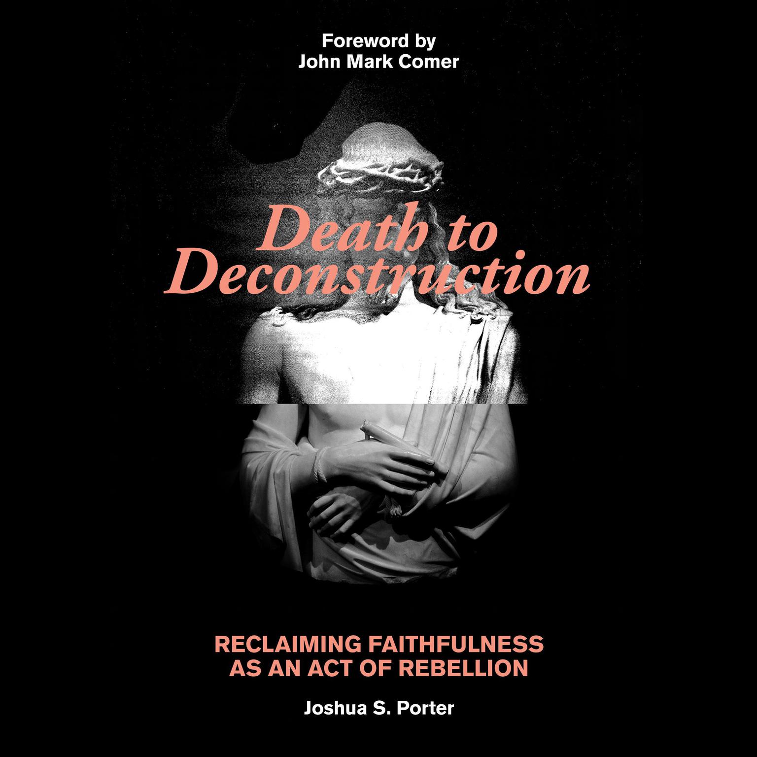 Death to Deconstruction: Reclaiming Faithfulness as an Act of Rebellion Audiobook, by Joshua S Porter