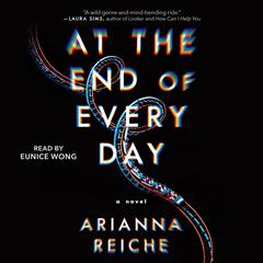 At the End of Every Day: A Novel Audiobook, by Arianna Reiche