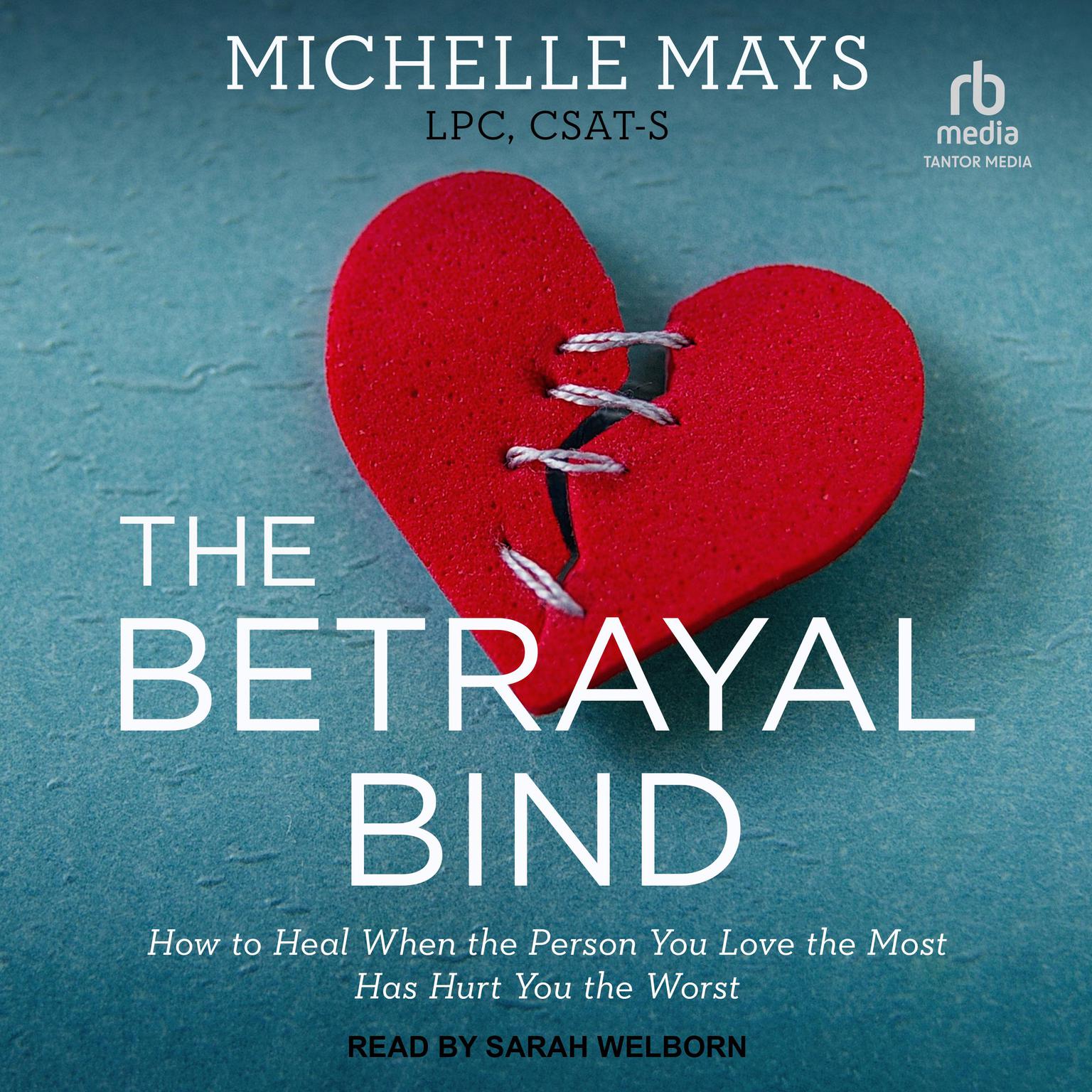 The Betrayal Bind: How to Heal When the Person You Love the Most Has Hurt You the Worst Audiobook, by Michelle Mays LPC, CSAT-S