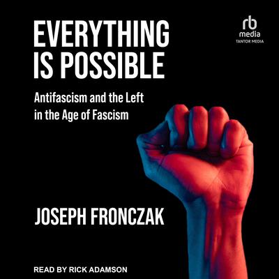 Everything Is Possible: Antifascism and the Left in the Age of Fascism Audiobook, by Joseph Fronczak