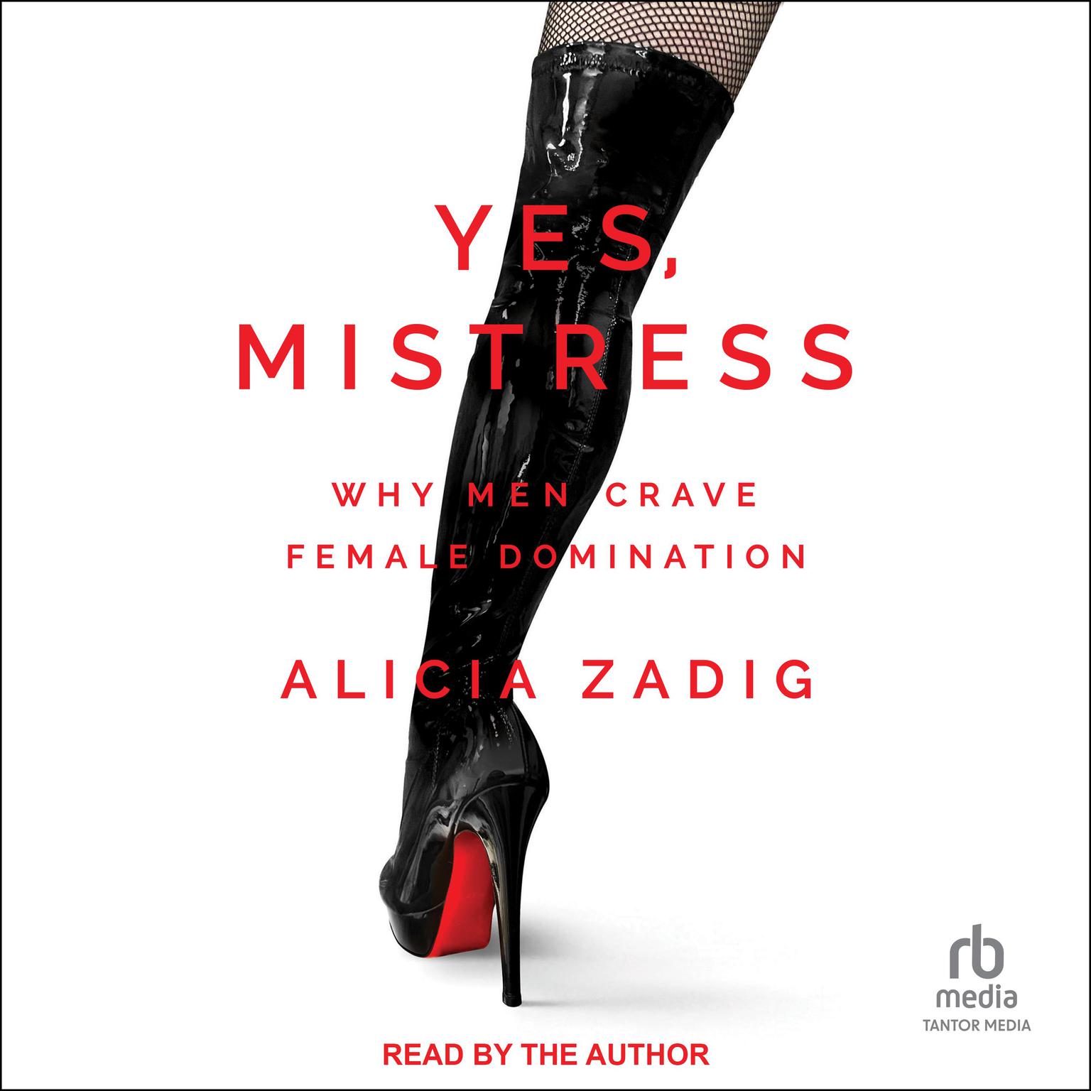 Yes, Mistress: Why Men Crave Female Domination Audiobook, by Alicia Zadig