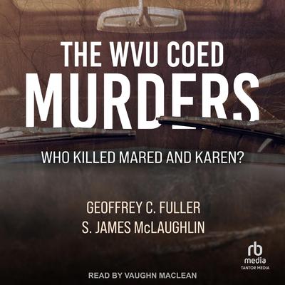 The WVU Coed Murders: Who Killed Mared and Karen? Audiobook, by Geoffrey C. Fuller