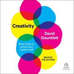 Creativity: Seven Keys to Unlock your Creative Self Audiobook, by David Gauntlett