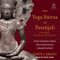 The Yoga Sūtras of Patañjali: A New Edition, Translation, and Commentary Audiobook, by Edwin F. Bryant