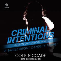Criminal Intentions: Season One, Episode Nine: A Single Bright Candle's Flame Audiobook, by Cole McCade
