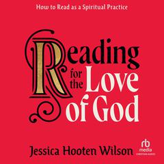 Reading for the Love of God: How to Read as a Spiritual Practice Audiobook, by Jessica Hooten Wilson