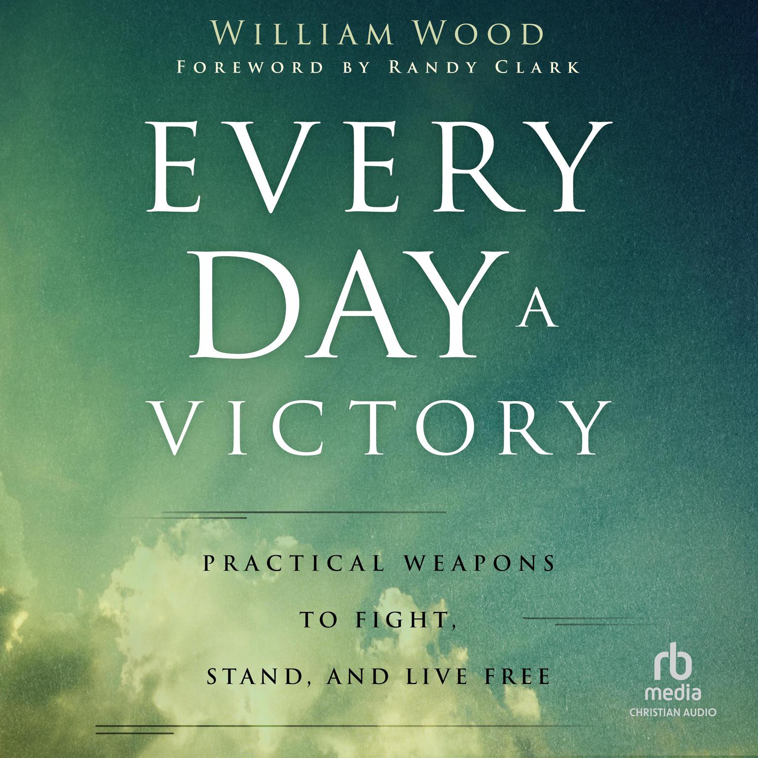 Every Day a Victory: Practical Weapons to Fight, Stand, and Live Free Audiobook, by William Wood