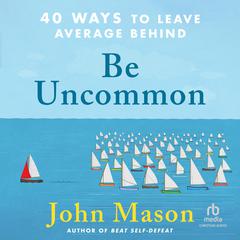 Be Uncommon: 40 Ways to Leave Average Behind Audiobook, by John Mason