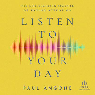 Listen to Your Day: The Life-Changing Practice of Paying Attention Audiobook, by 
