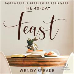 The 40 Day Feast: Taste and See the Goodness of God's Word Audiobook, by Wendy Speake