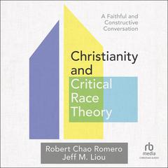 Christianity and Critical Race Theory: A Faithful and Constructive Conversation Audiobook, by Robert Chao Romero