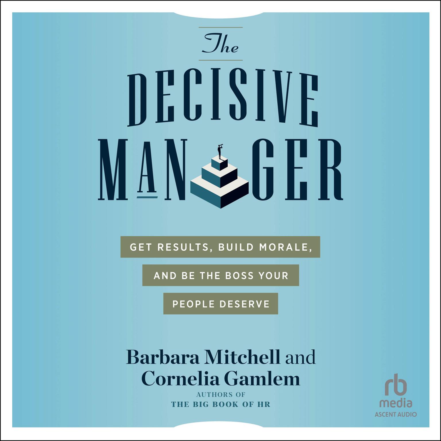 The Decisive Manager: Get Results, Build Morale, and Be the Boss Your People Deserve Audiobook