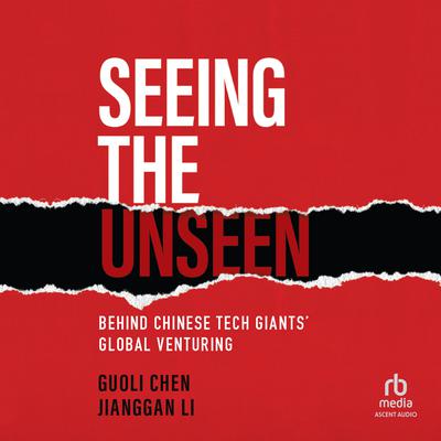 Seeing the Unseen: Behind Chinese Tech Giants Global Venturing Audiobook, by Guoli Chen