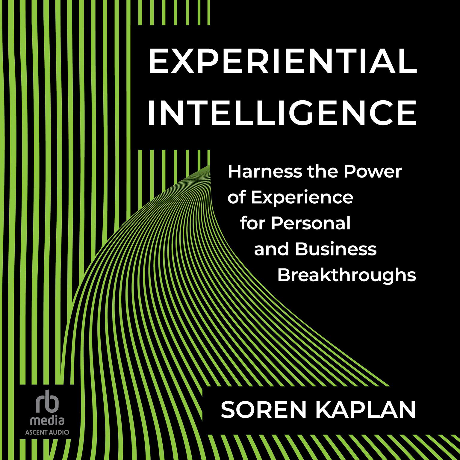 Experiential Intelligence: Harness the Power of Experience for Personal and Business Breakthroughs Audiobook, by Soren Kaplan