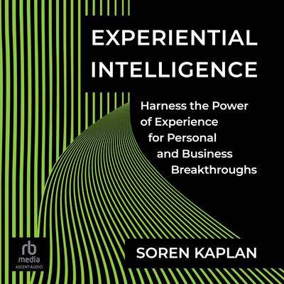 Experiential Intelligence: Harness the Power of Experience for Personal and Business Breakthroughs Audiobook, by Soren Kaplan