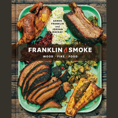 Franklin Smoke: Wood. Fire. Food. [A Cookbook] Audiobook, by Jordan Mackay
