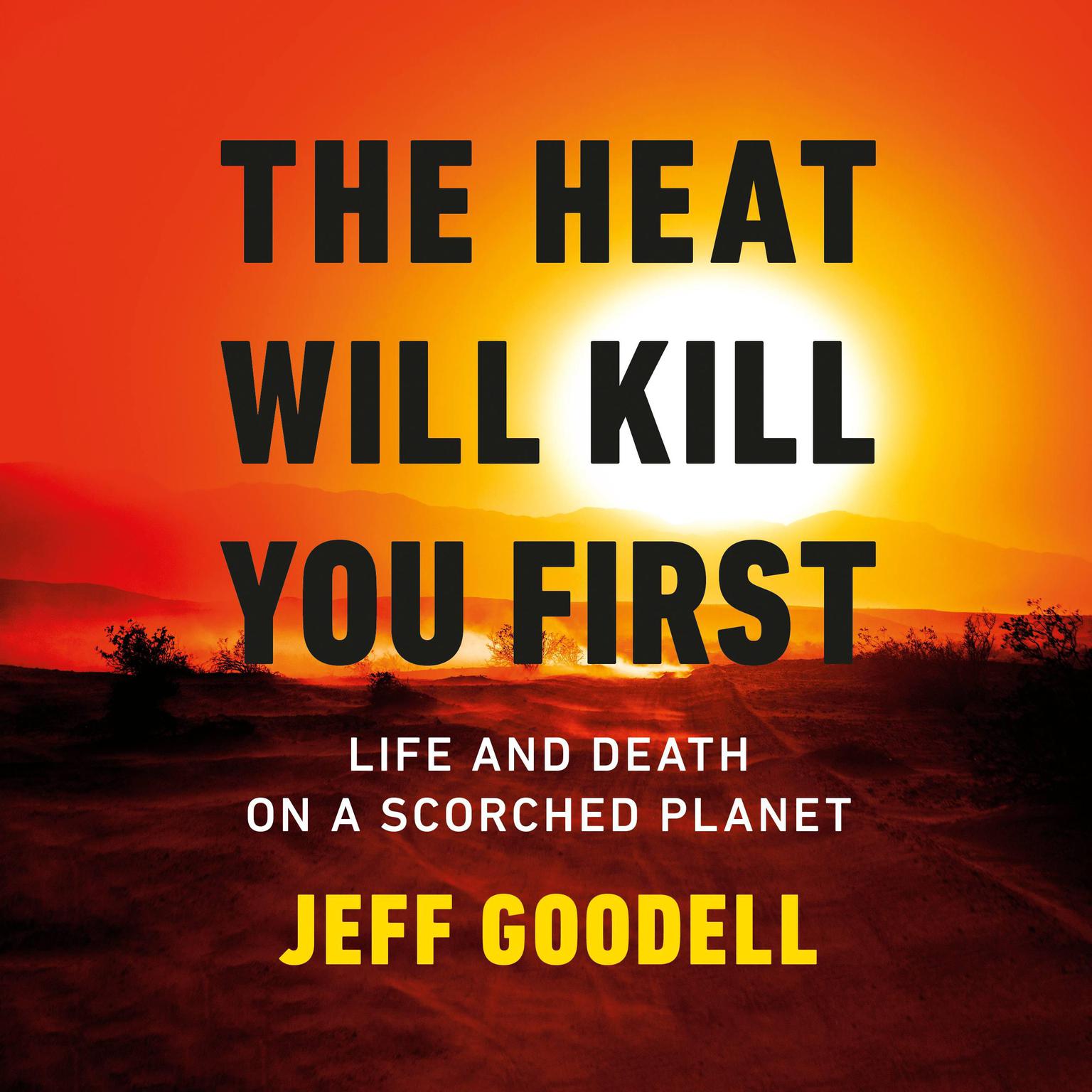 The Heat Will Kill You First: Life and Death on a Scorched Planet Audiobook, by Jeff Goodell