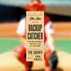 The Tao of the Backup Catcher: Playing Baseball for the Love of the Game Audiobook, by Tim Brown