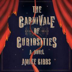 The Carnivale of Curiosities: A Novel Audiobook, by Amiee Gibbs