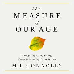 The Measure of Our Age: Navigating Care, Safety, Money, and Meaning Later in Life Audiobook, by M.T. Connolly
