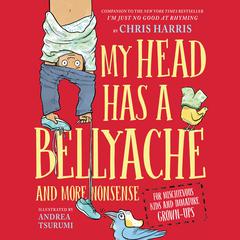 My Head Has a Bellyache: And More Nonsense for Mischievous Kids and Immature Grown-Ups Audiobook, by Chris Harris