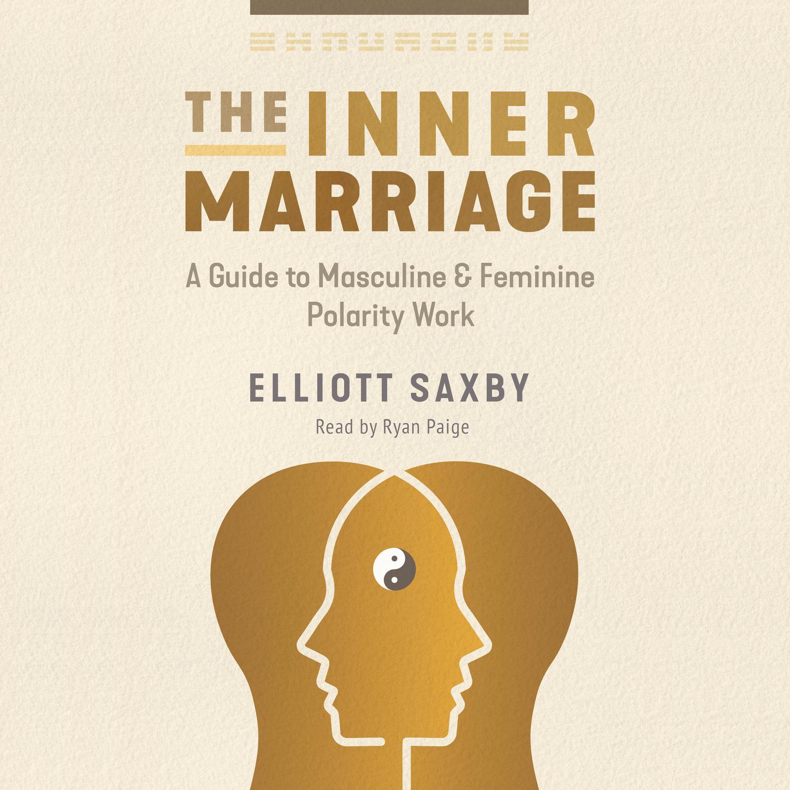 The Inner Marriage: A Guide to Masculine and Feminine Polarity Work Audiobook, by Elliott Saxby