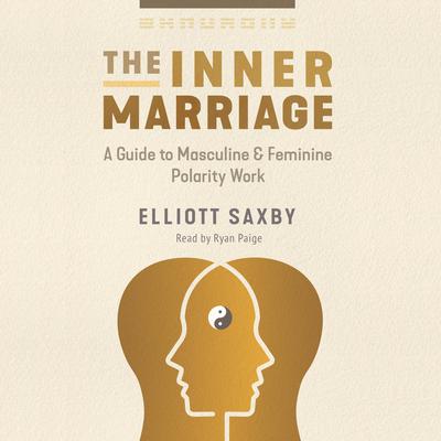 The Inner Marriage: A Guide to Masculine and Feminine Polarity Work Audiobook, by Elliott Saxby