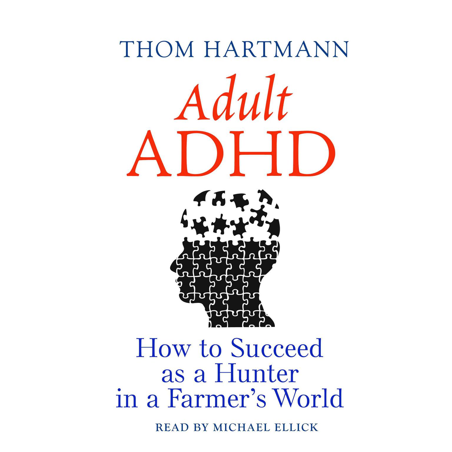 Adult ADHD: How to Succeed as a Hunter in a Farmers World Audiobook, by Thom Hartmann