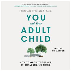 You and Your Adult Child: How to Grow Together in Challenging Times Audiobook, by Laurence Steinberg