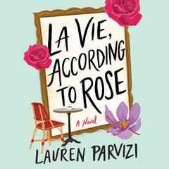 La Vie, According to Rose: A Novel Audiobook, by Lauren Parvizi