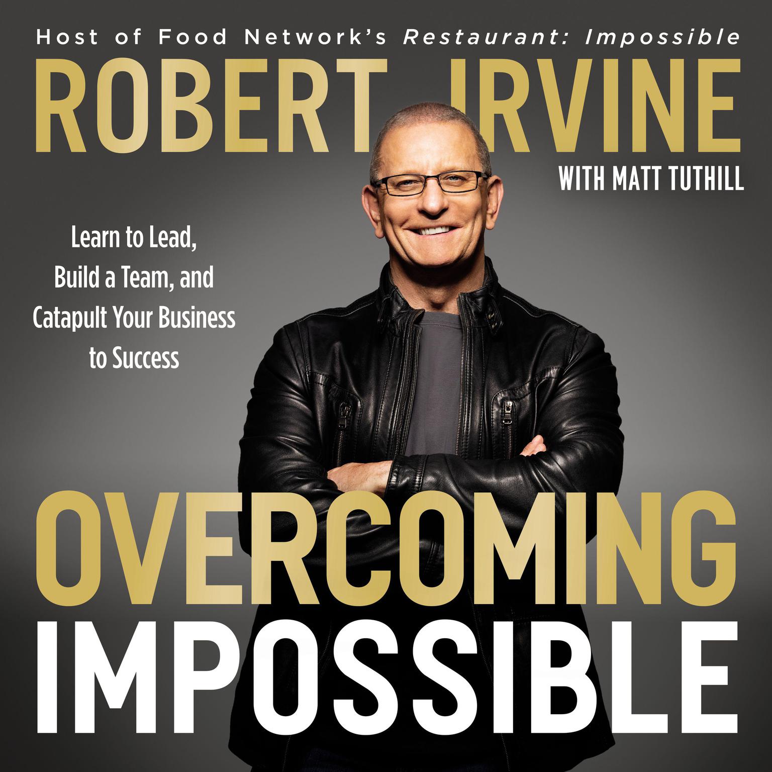 Overcoming Impossible: Learn to Lead, Build a Team, and Catapult Your Business to Success Audiobook, by Robert Irvine