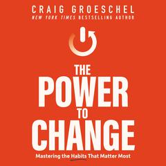 The Power to Change: Mastering the Habits That Matter Most Audiobook, by 