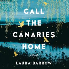 Call the Canaries Home: A Novel Audiobook, by Laura Barrow