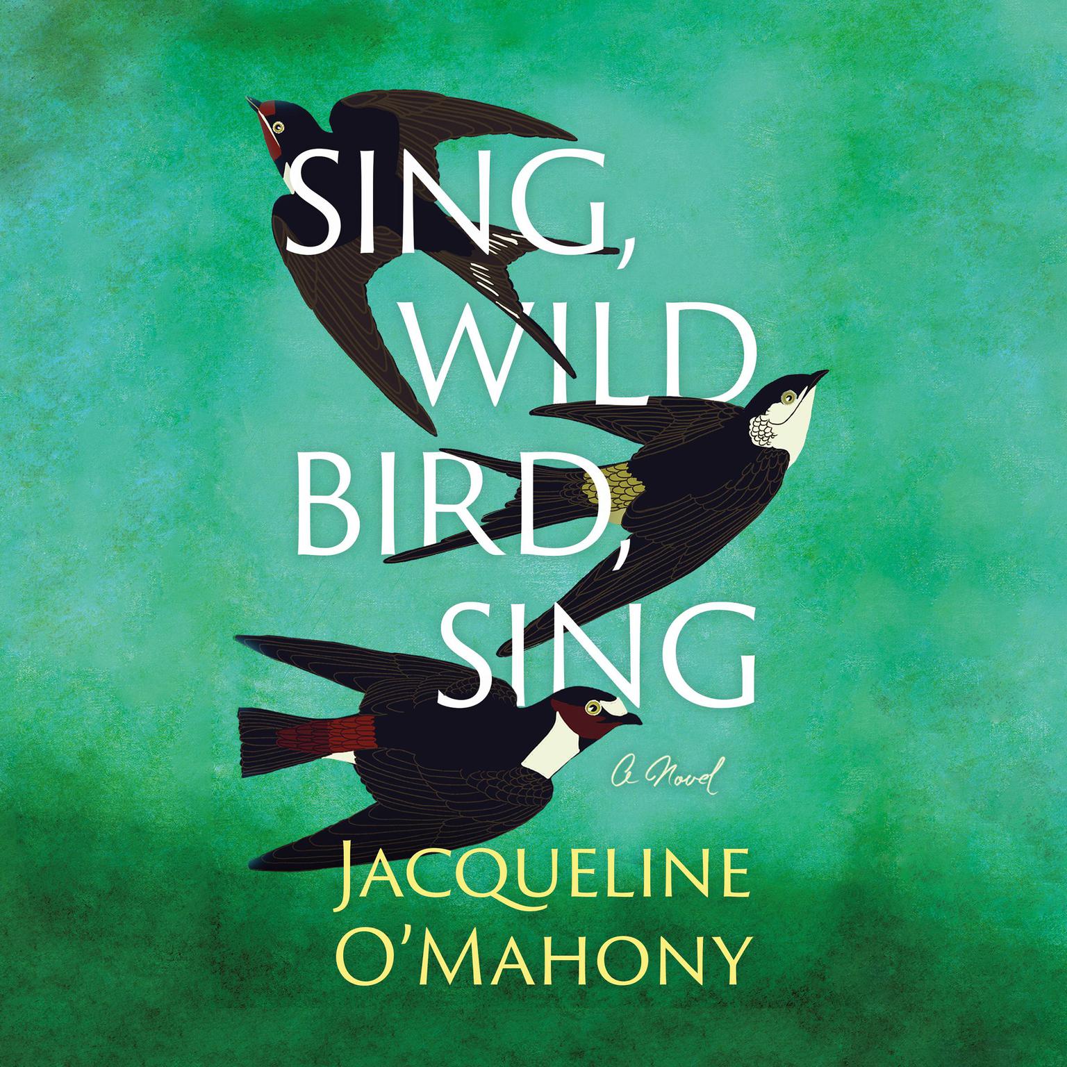 Sing, Wild Bird, Sing: A Novel Audiobook, by Jacqueline O'Mahony