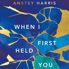 When I First Held You Audiobook, by Anstey Harris