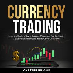 Currency Trading: The Ultimate Guide to the Art of Currency Trading, Learn the Secrets and Expert Tips on How to Earn Guaranteed Profits in the Forex Market Audiobook, by Chester Briggs