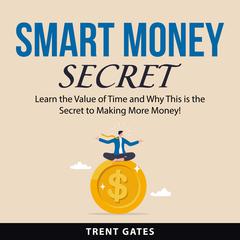 Smart Money Secret: Learn the Value of Time and Why This is the Secret to Making More Money! Audiobook, by Trent Gates