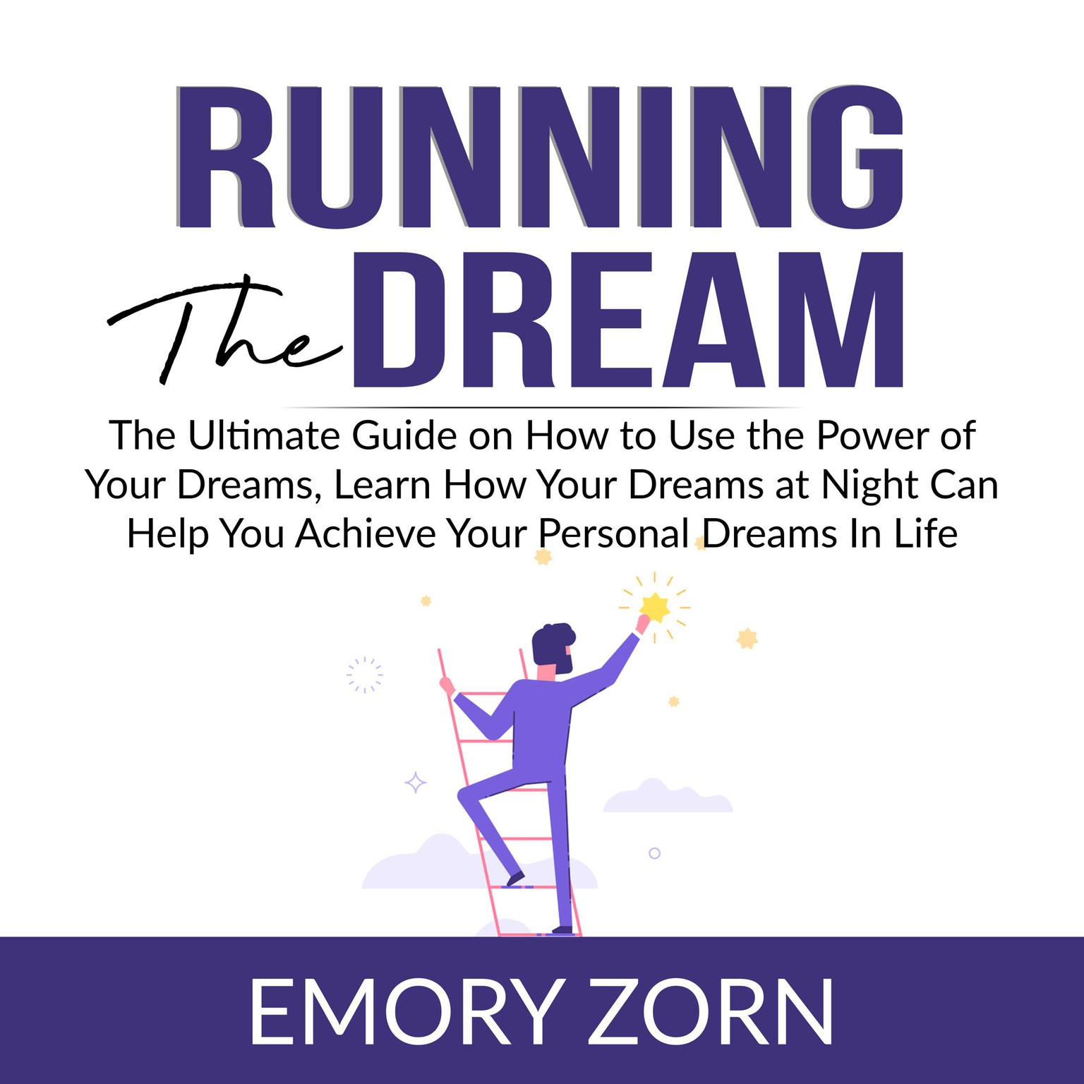 Running The Dream: The Ultimate Guide on How to Use the Power of Your Dreams, Learn How Your Dreams at Night Can Help You Achieve Your Personal Dreams In Life Audiobook, by Emory Zorn