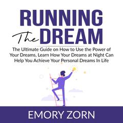 Running The Dream: The Ultimate Guide on How to Use the Power of Your Dreams, Learn How Your Dreams at Night Can Help You Achieve Your Personal Dreams In Life Audiobook, by Emory Zorn
